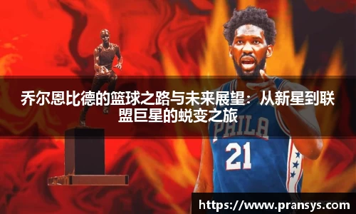 乔尔恩比德的篮球之路与未来展望：从新星到联盟巨星的蜕变之旅