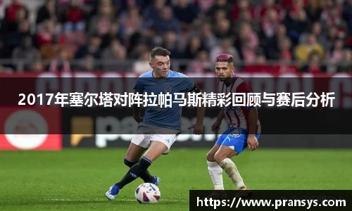 2017年塞尔塔对阵拉帕马斯精彩回顾与赛后分析