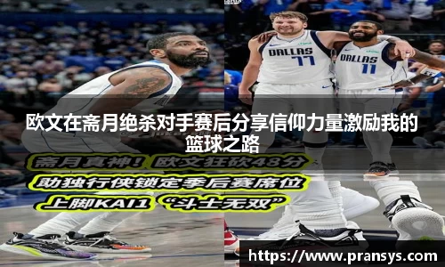 欧文在斋月绝杀对手赛后分享信仰力量激励我的篮球之路