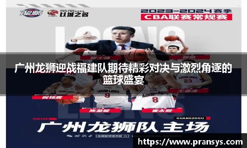 广州龙狮迎战福建队期待精彩对决与激烈角逐的篮球盛宴